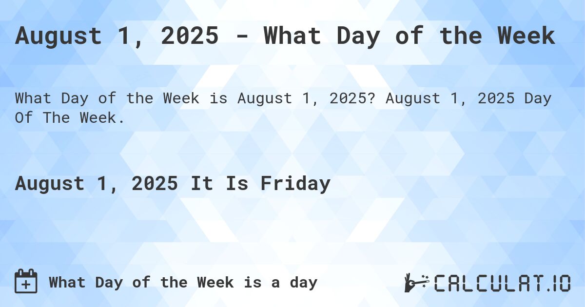 August 1, 2025 - What Day of the Week. August 1, 2025 Day Of The Week.