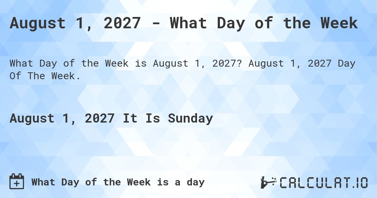 August 1, 2027 - What Day of the Week. August 1, 2027 Day Of The Week.