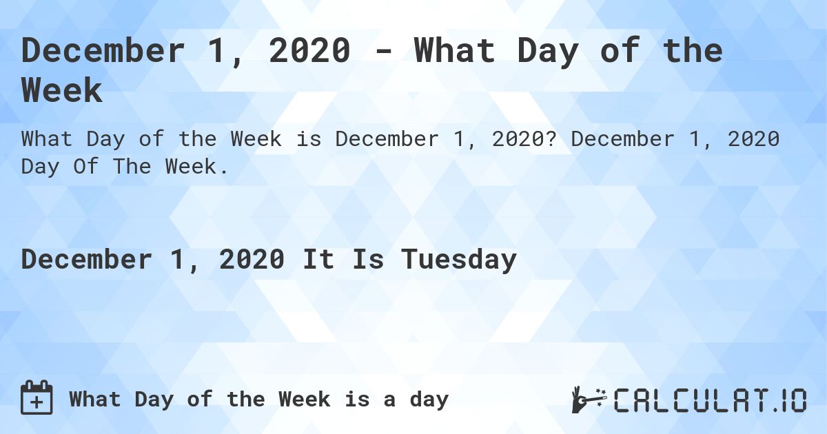 December 1, 2020 - What Day of the Week. December 1, 2020 Day Of The Week.
