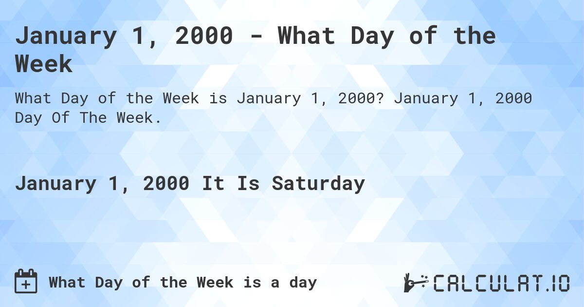 January 1, 2000 - What Day of the Week. January 1, 2000 Day Of The Week.