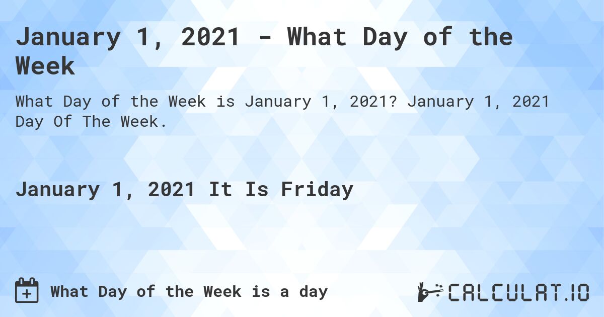 January 1, 2021 - What Day of the Week. January 1, 2021 Day Of The Week.