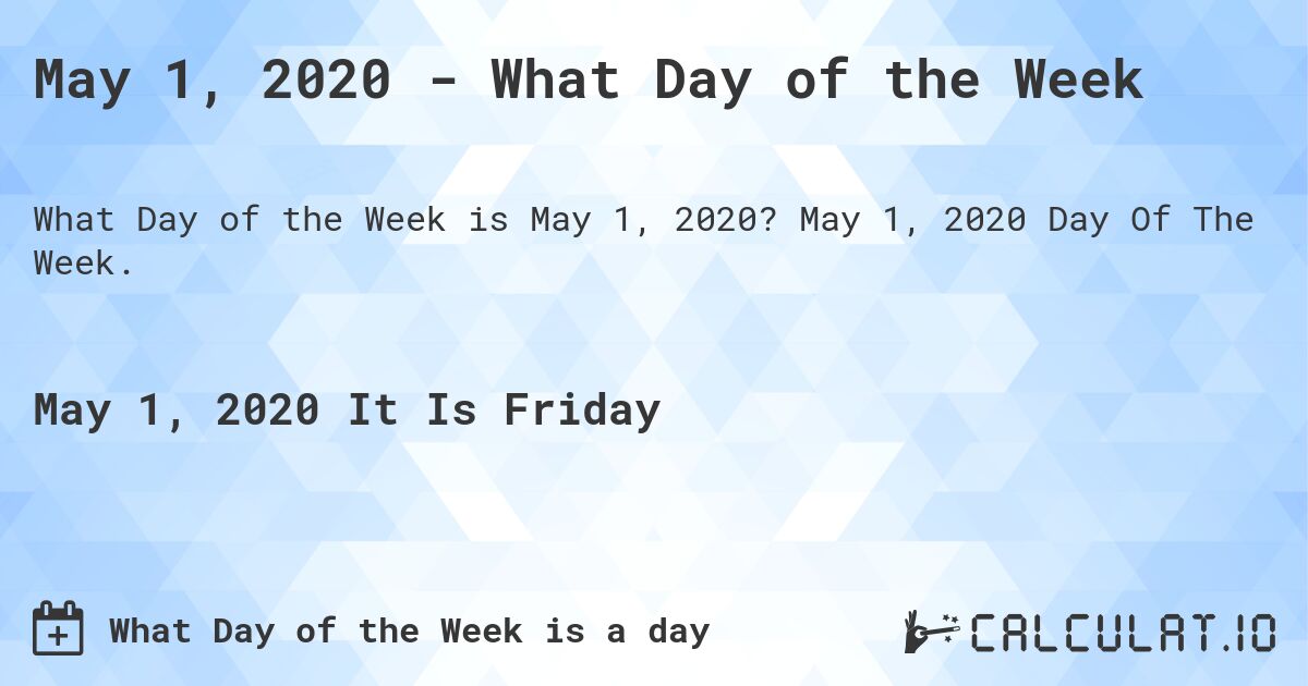 May 1, 2020 - What Day of the Week. May 1, 2020 Day Of The Week.