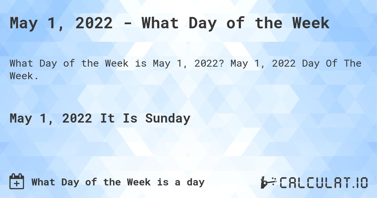 May 1, 2022 - What Day of the Week. May 1, 2022 Day Of The Week.