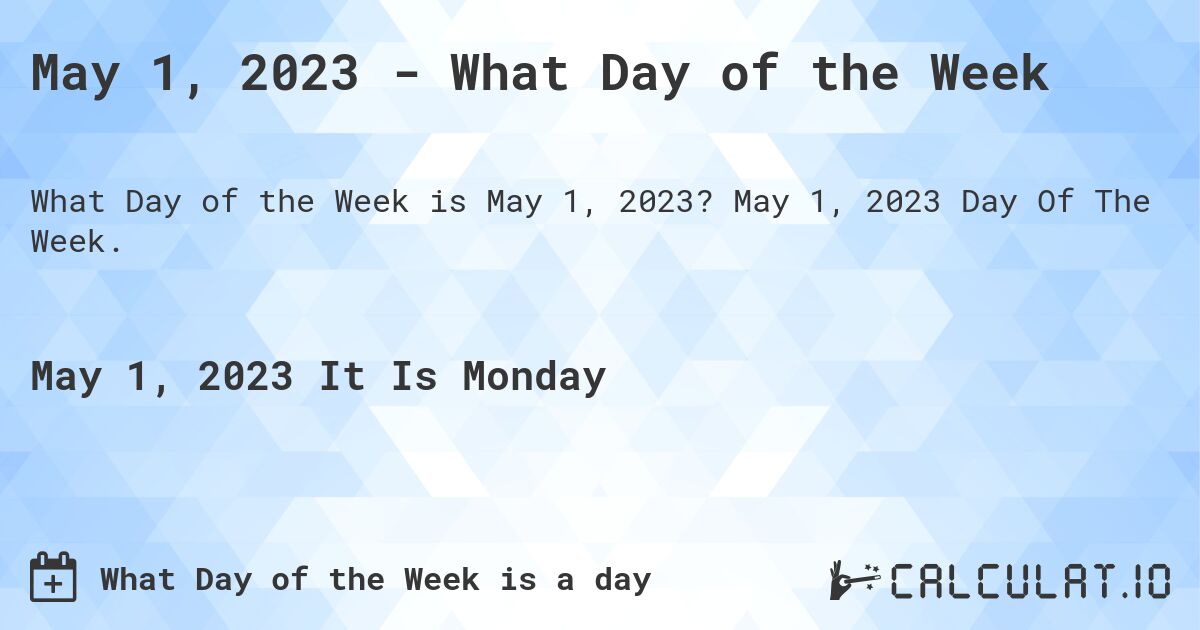 May 1, 2023 - What Day of the Week. May 1, 2023 Day Of The Week.