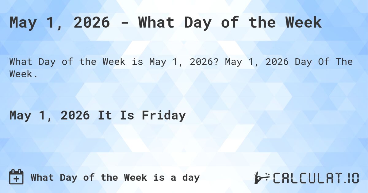 May 1, 2026 - What Day of the Week. May 1, 2026 Day Of The Week.