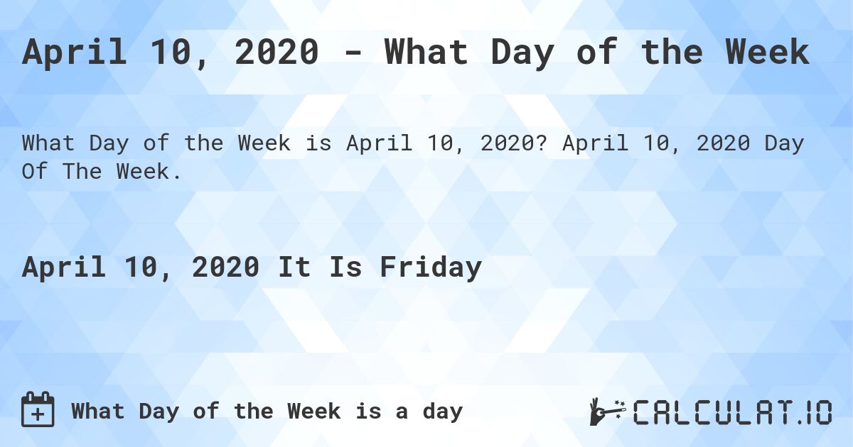 April 10, 2020 - What Day of the Week. April 10, 2020 Day Of The Week.