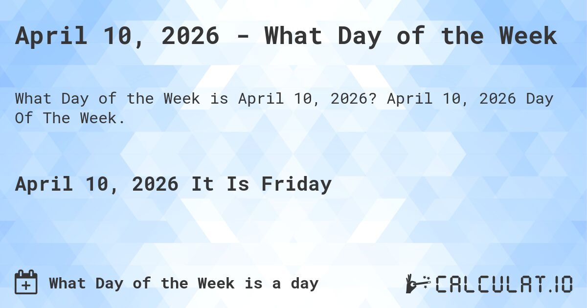 April 10, 2026 - What Day of the Week. April 10, 2026 Day Of The Week.