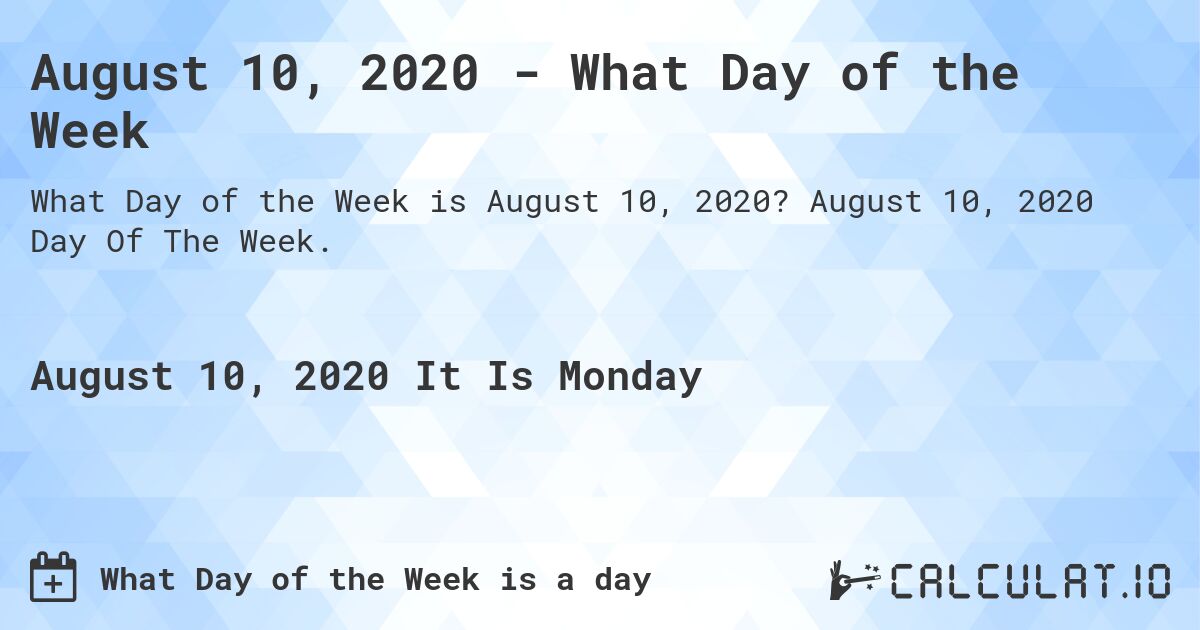 August 10, 2020 - What Day of the Week. August 10, 2020 Day Of The Week.