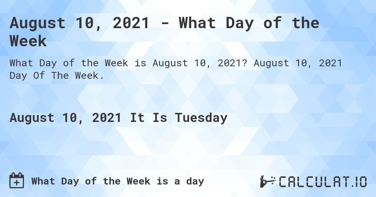 August 10, 2021 - What Day of the Week. August 10, 2021 Day Of The Week.