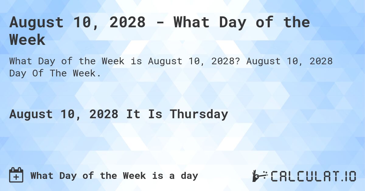 August 10, 2028 - What Day of the Week. August 10, 2028 Day Of The Week.