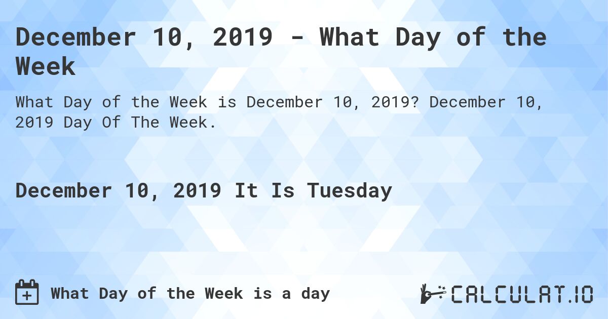 December 10, 2019 - What Day of the Week. December 10, 2019 Day Of The Week.