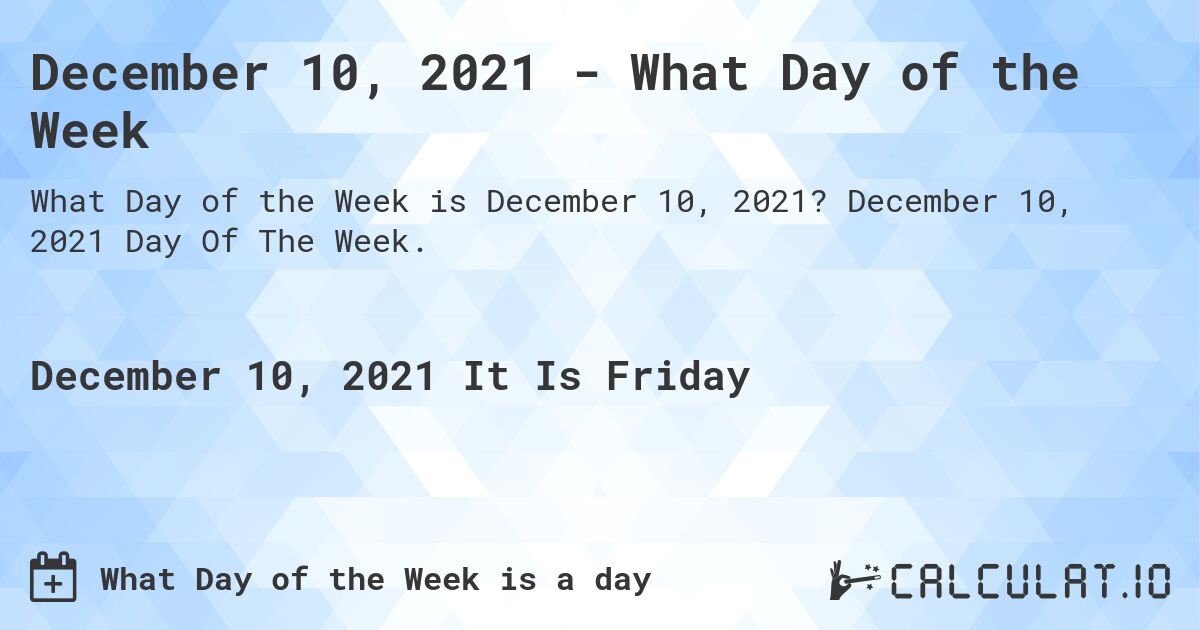 December 10, 2021 - What Day of the Week. December 10, 2021 Day Of The Week.