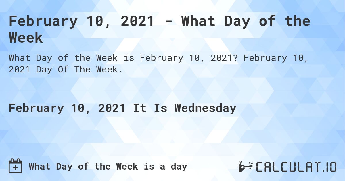 February 10, 2021 - What Day of the Week. February 10, 2021 Day Of The Week.
