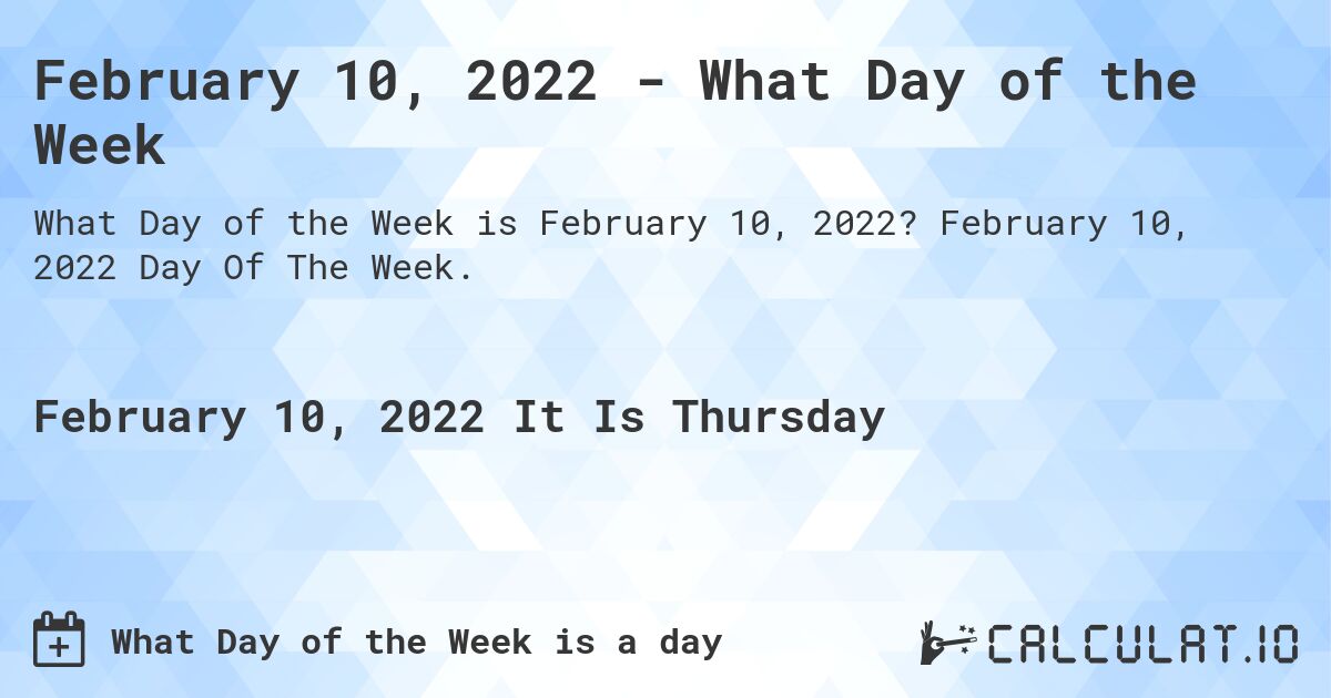 February 10, 2022 - What Day of the Week. February 10, 2022 Day Of The Week.