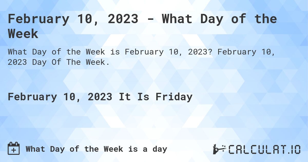 February 10, 2023 - What Day of the Week. February 10, 2023 Day Of The Week.