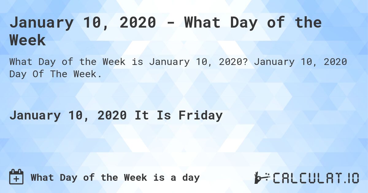 January 10, 2020 - What Day of the Week. January 10, 2020 Day Of The Week.