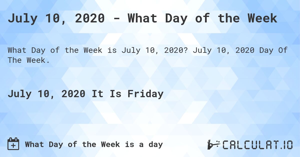 July 10, 2020 - What Day of the Week. July 10, 2020 Day Of The Week.