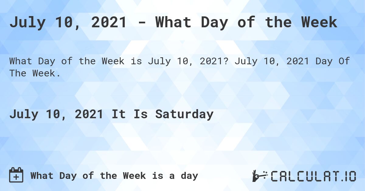 July 10, 2021 - What Day of the Week. July 10, 2021 Day Of The Week.