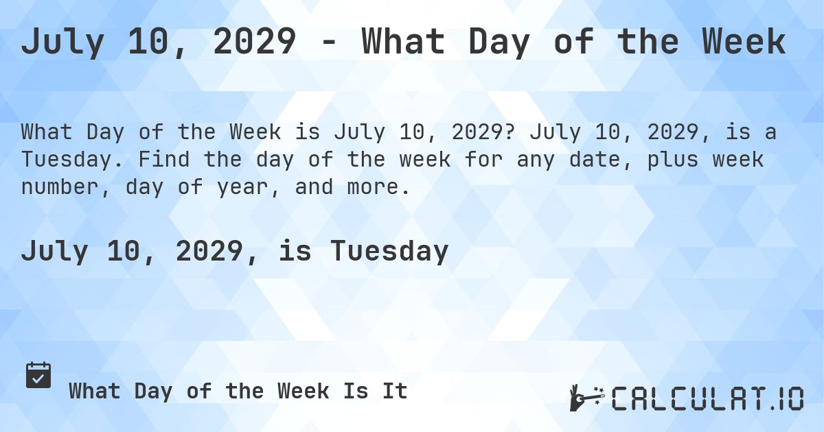 July 10, 2029 - What Day of the Week. July 10, 2029, is a Tuesday. Find the day of the week for any date, plus week number, day of year, and more.