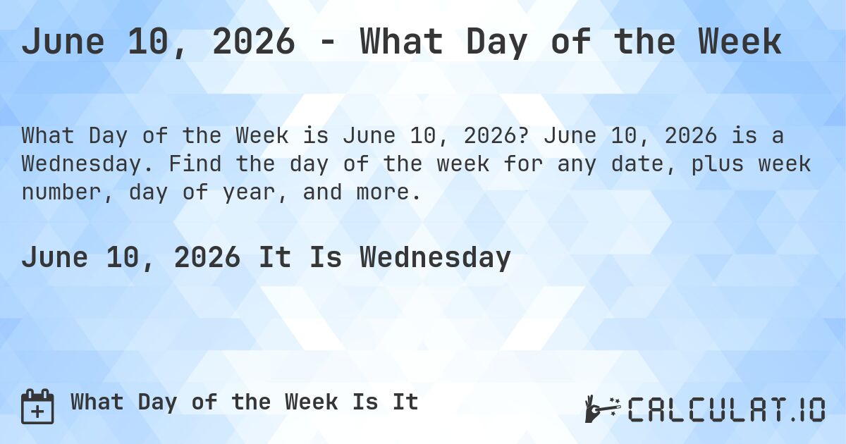 June 10, 2026 - What Day of the Week. June 10, 2026 is a Wednesday. Find the day of the week for any date, plus week number, day of year, and more.