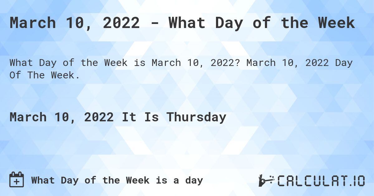 March 10, 2022 - What Day of the Week. March 10, 2022 Day Of The Week.
