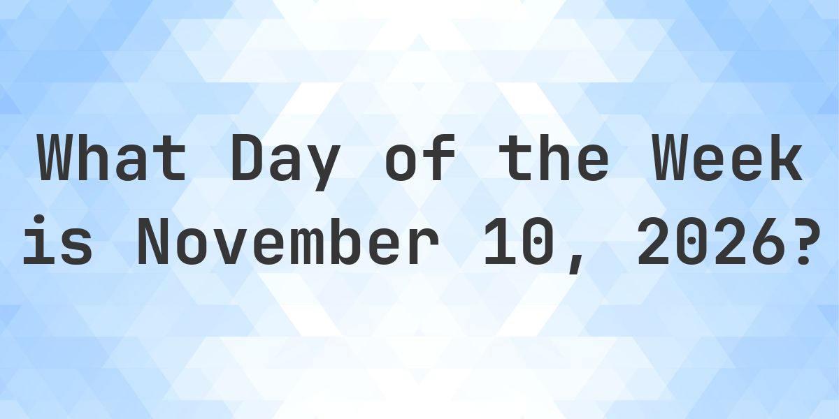 First Day Sxth Form November 10, 2026 - What Day of the Week - Calculatio