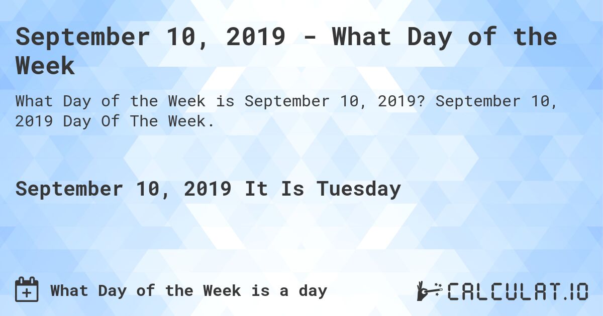 September 10, 2019 - What Day of the Week. September 10, 2019 Day Of The Week.
