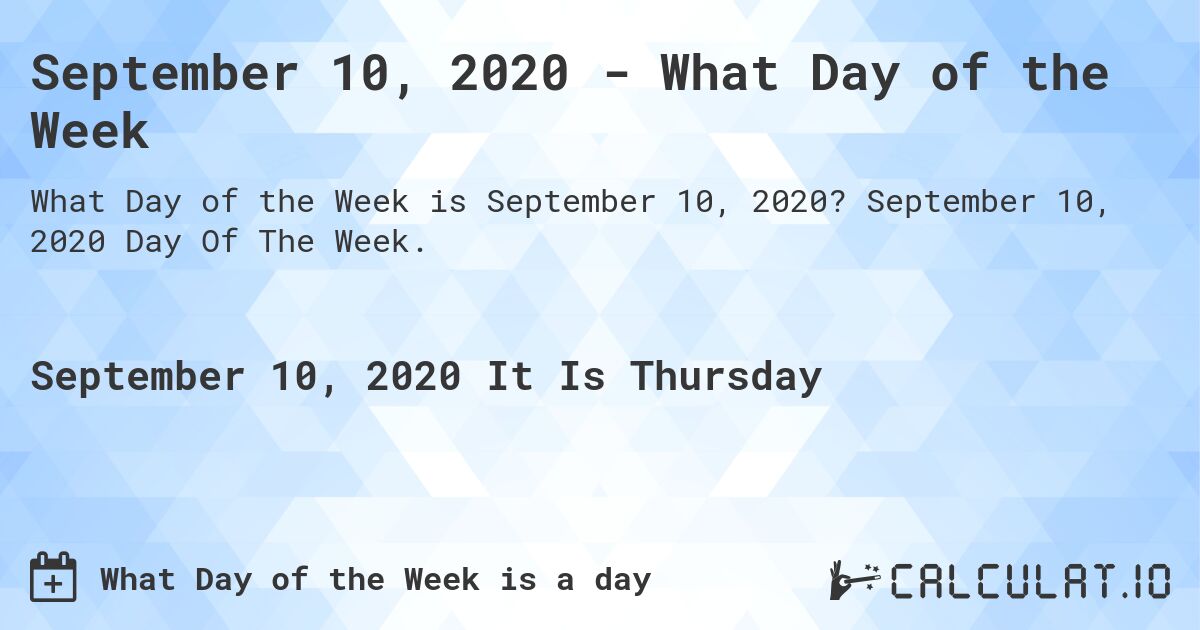 September 10, 2020 - What Day of the Week. September 10, 2020 Day Of The Week.