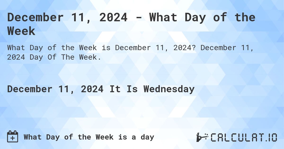 December 11, 2024 - What Day of the Week. December 11, 2024 Day Of The Week.