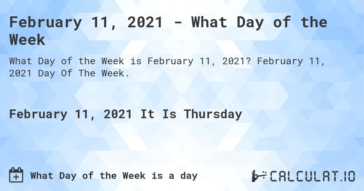 February 11, 2021 - What Day of the Week. February 11, 2021 Day Of The Week.