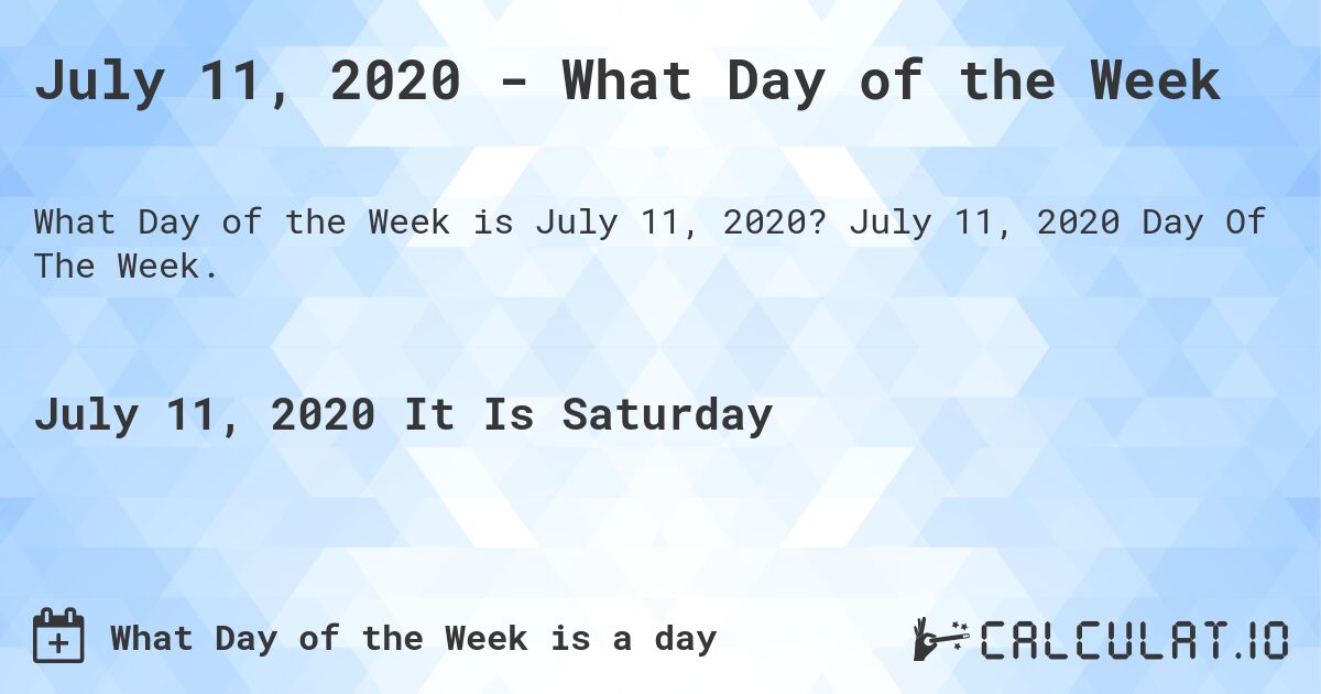 July 11, 2020 - What Day of the Week. July 11, 2020 Day Of The Week.