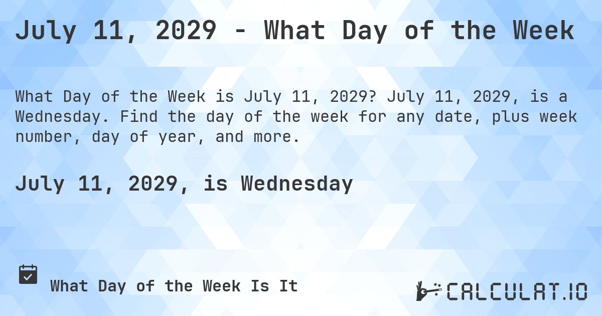 July 11, 2029 - What Day of the Week. July 11, 2029, is a Wednesday. Find the day of the week for any date, plus week number, day of year, and more.