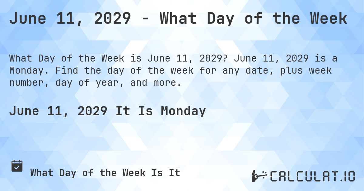 June 11, 2029 - What Day of the Week. June 11, 2029 is a Monday. Find the day of the week for any date, plus week number, day of year, and more.