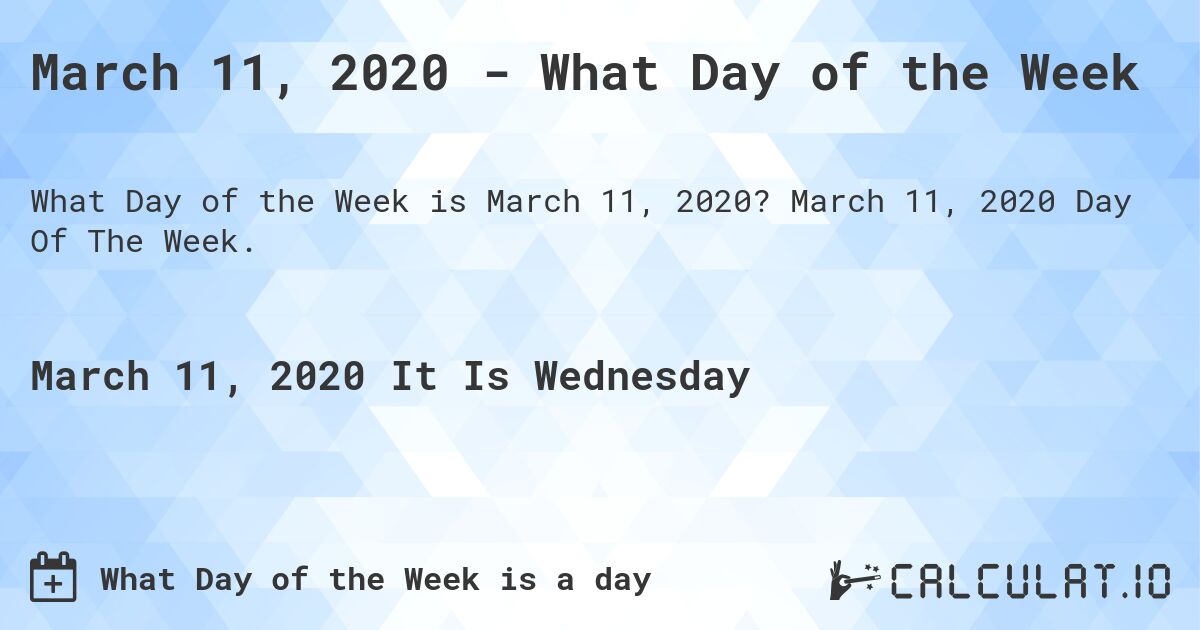 March 11, 2020 - What Day of the Week. March 11, 2020 Day Of The Week.