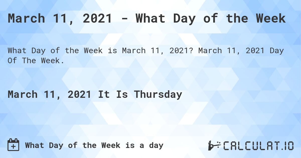 March 11, 2021 - What Day of the Week. March 11, 2021 Day Of The Week.