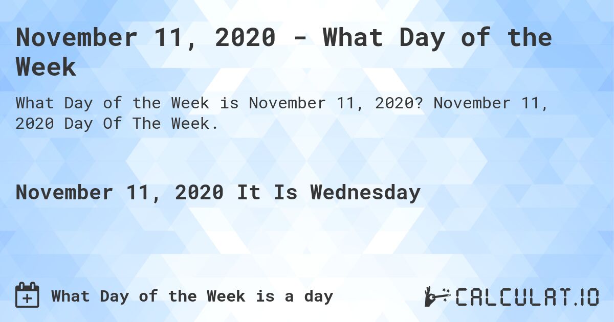 November 11, 2020 - What Day of the Week. November 11, 2020 Day Of The Week.