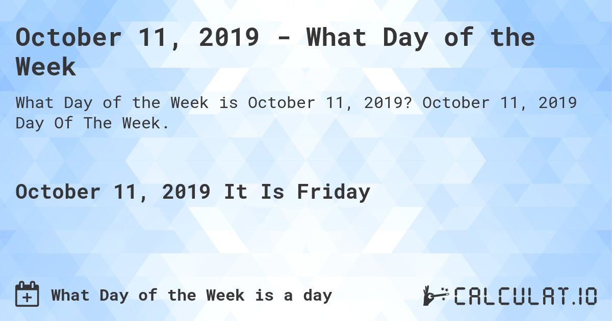 October 11, 2019 - What Day of the Week. October 11, 2019 Day Of The Week.