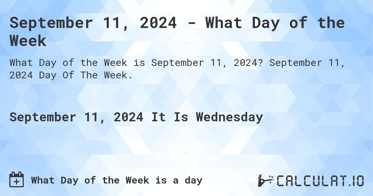 September 11, 2024 - What Day of the Week. September 11, 2024 Day Of The Week.