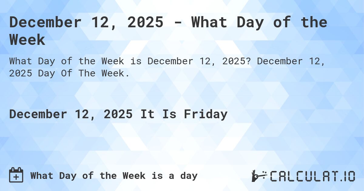 December 12, 2025 - What Day of the Week. December 12, 2025 Day Of The Week.