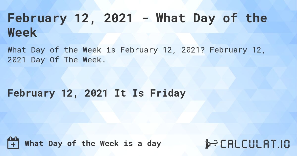 February 12, 2021 - What Day of the Week. February 12, 2021 Day Of The Week.