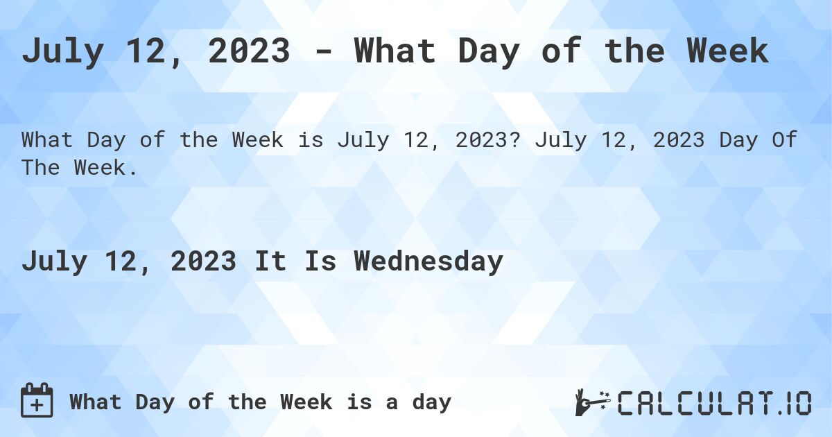 July 12, 2023 - What Day of the Week. July 12, 2023 Day Of The Week.