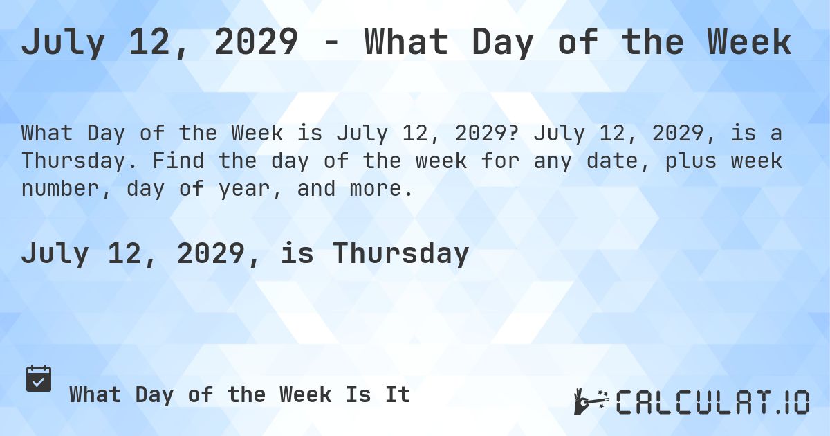 July 12, 2029 - What Day of the Week. July 12, 2029, is a Thursday. Find the day of the week for any date, plus week number, day of year, and more.