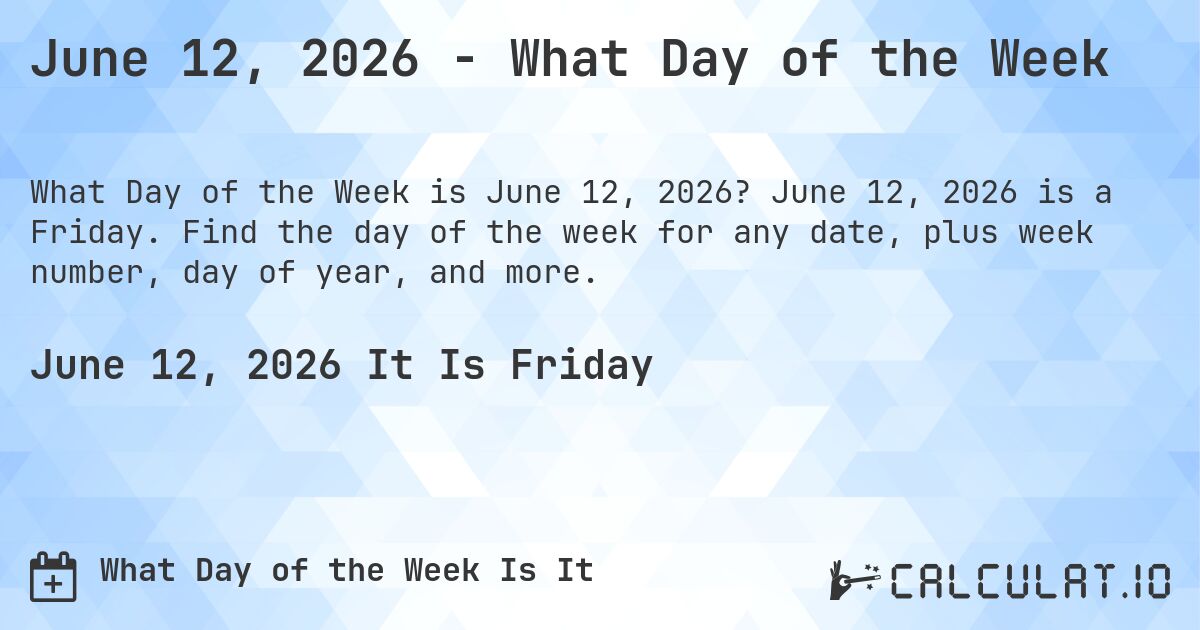 June 12, 2026 - What Day of the Week. June 12, 2026 is a Friday. Find the day of the week for any date, plus week number, day of year, and more.