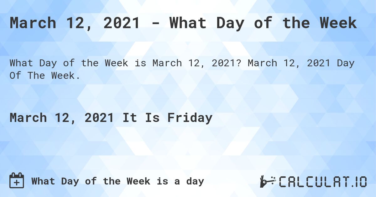 March 12, 2021 - What Day of the Week. March 12, 2021 Day Of The Week.