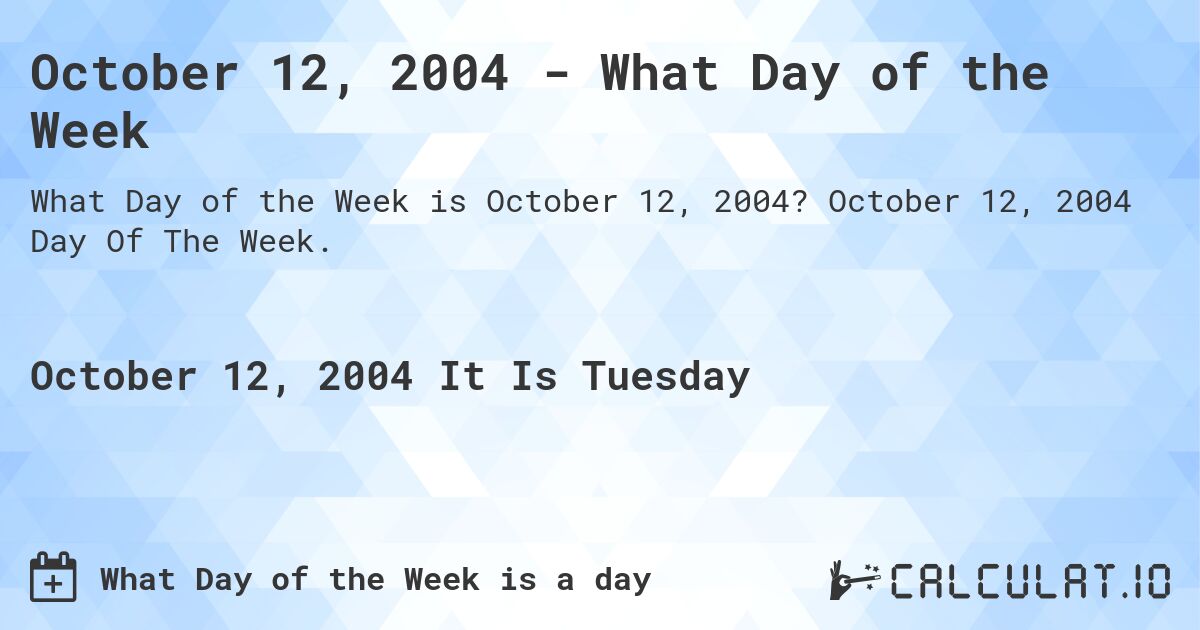 October 12, 2004 - What Day of the Week. October 12, 2004 Day Of The Week.