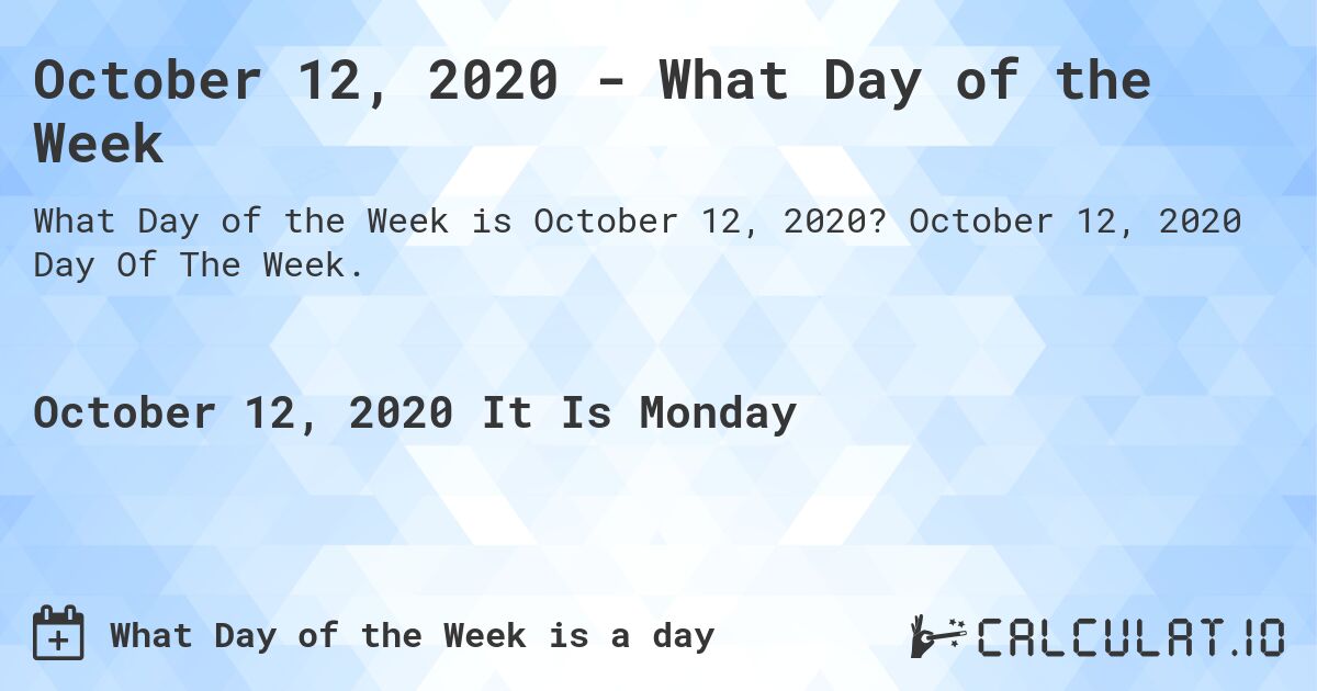 October 12, 2020 - What Day of the Week. October 12, 2020 Day Of The Week.