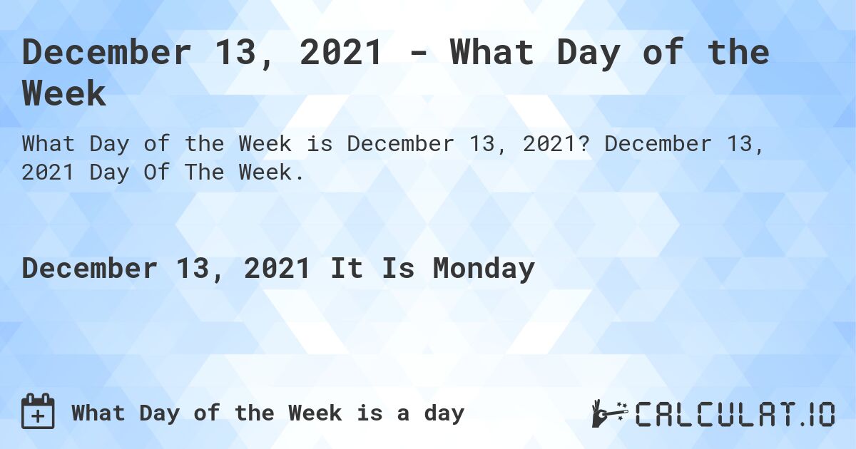 December 13, 2021 - What Day of the Week. December 13, 2021 Day Of The Week.