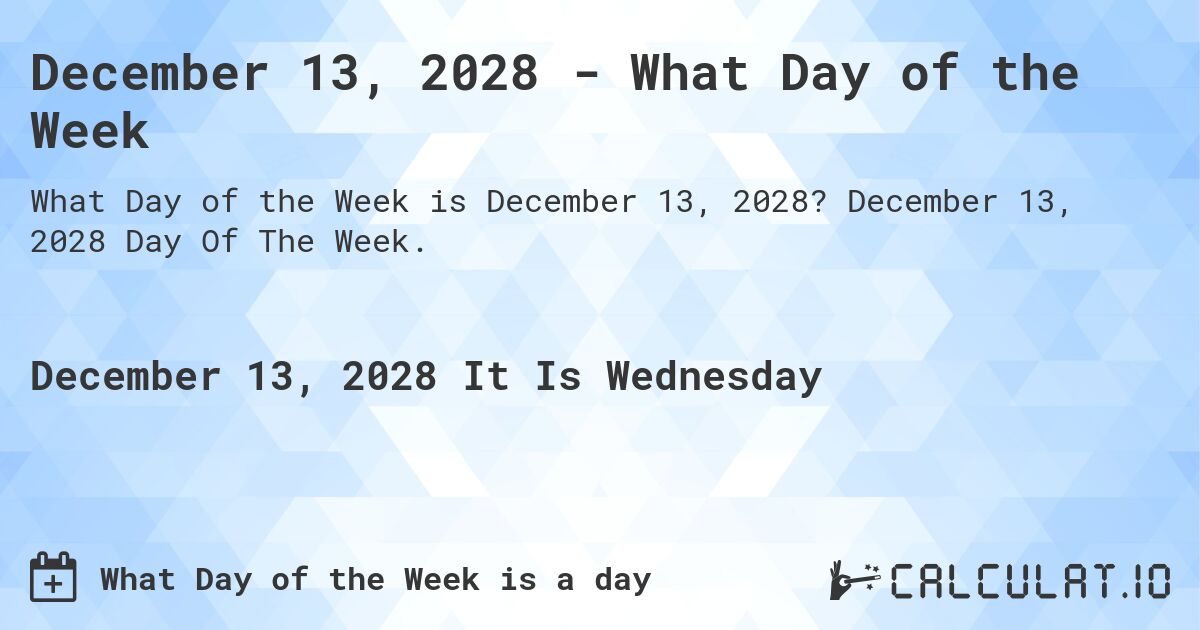 December 13, 2028 - What Day of the Week. December 13, 2028 Day Of The Week.