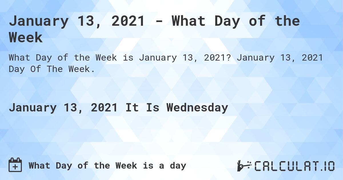 January 13, 2021 - What Day of the Week. January 13, 2021 Day Of The Week.