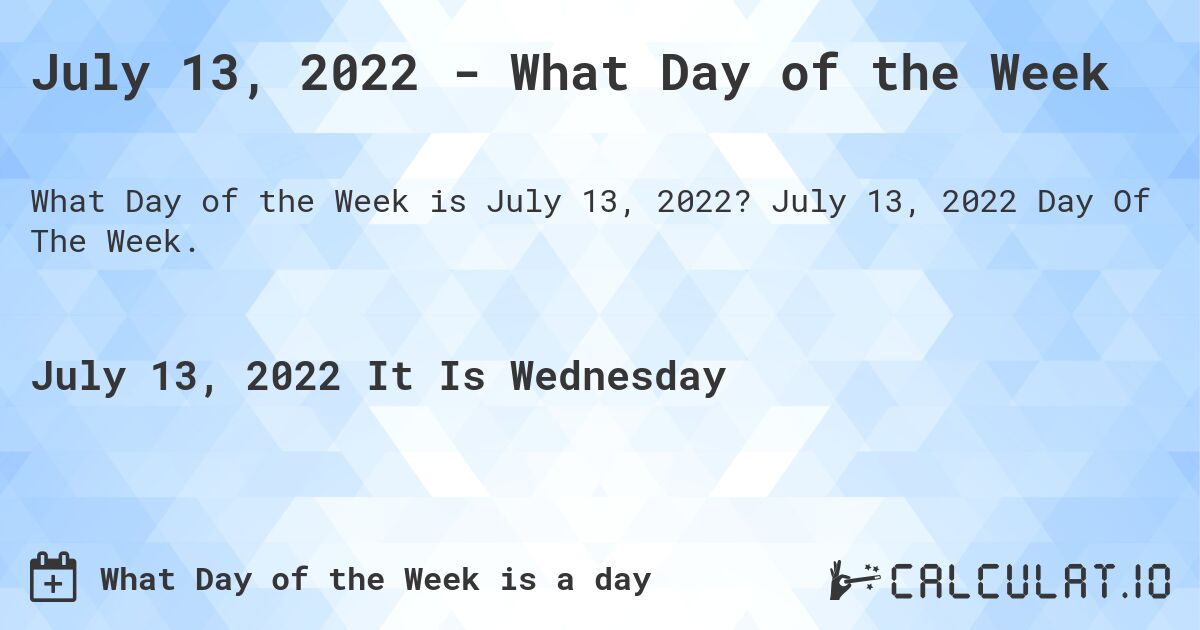 July 13, 2022 - What Day of the Week. July 13, 2022 Day Of The Week.